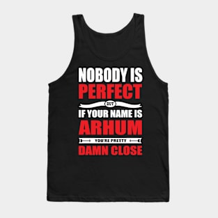 Nobody Is Perfect But If Your Name Is ARHUM You Are Pretty Damn Close Tank Top